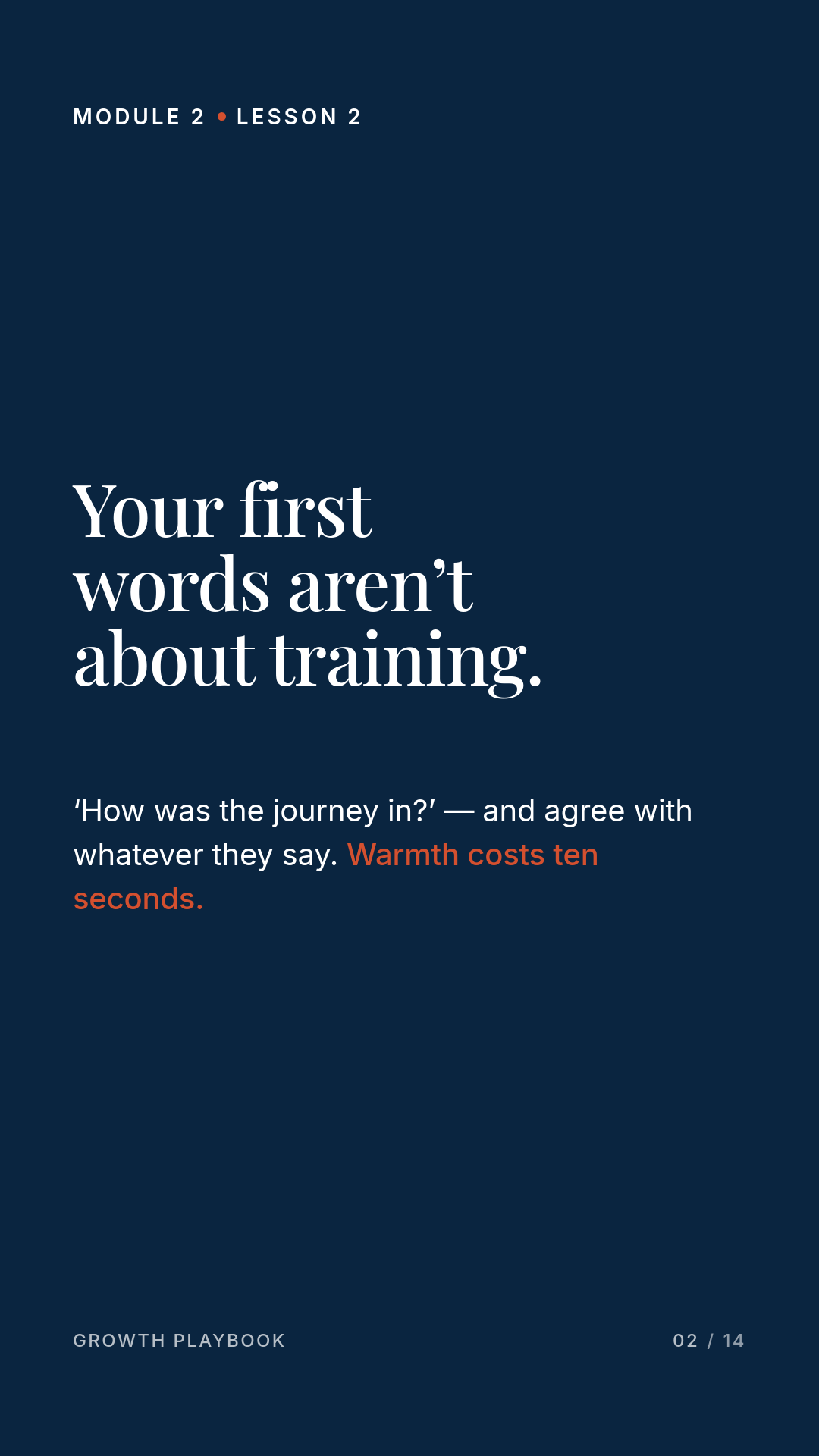 Card 2 of 6: Your first words aren’t about training. ‘How was the journey in?’ — and agree with whatever they say. Warmth costs ten seconds.