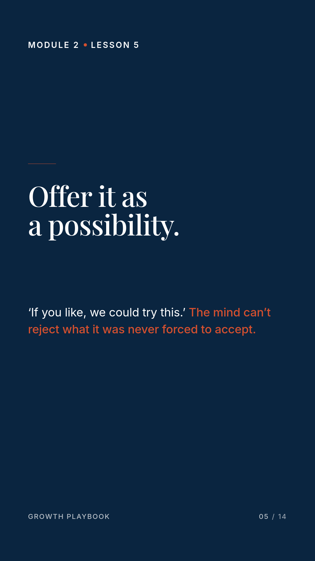 Card 3 of 5: Offer it as a possibility. ‘If you like, we could try this.’ The mind can’t reject what it was never forced to accept.
