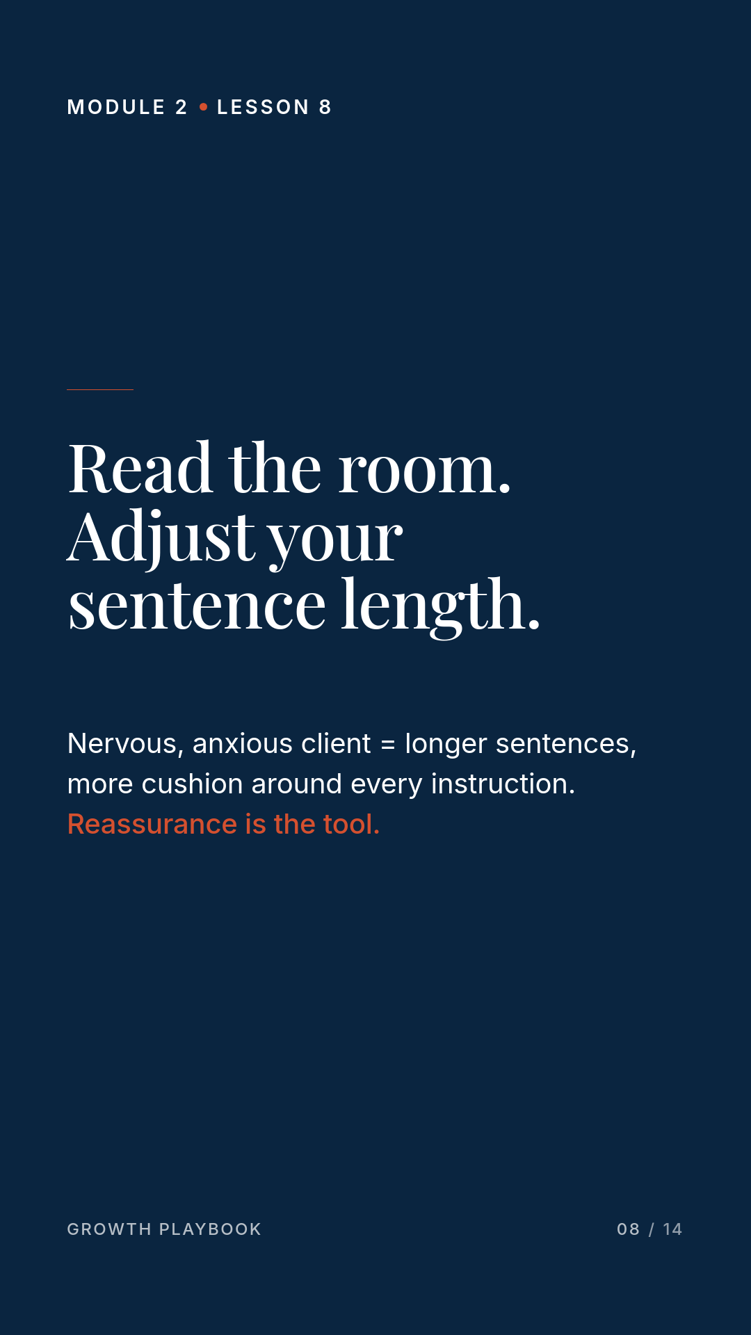Card 2 of 6: Read the room. Adjust your sentence length. Nervous, anxious client = longer sentences, more cushion around every instruction. Reassurance is the tool.