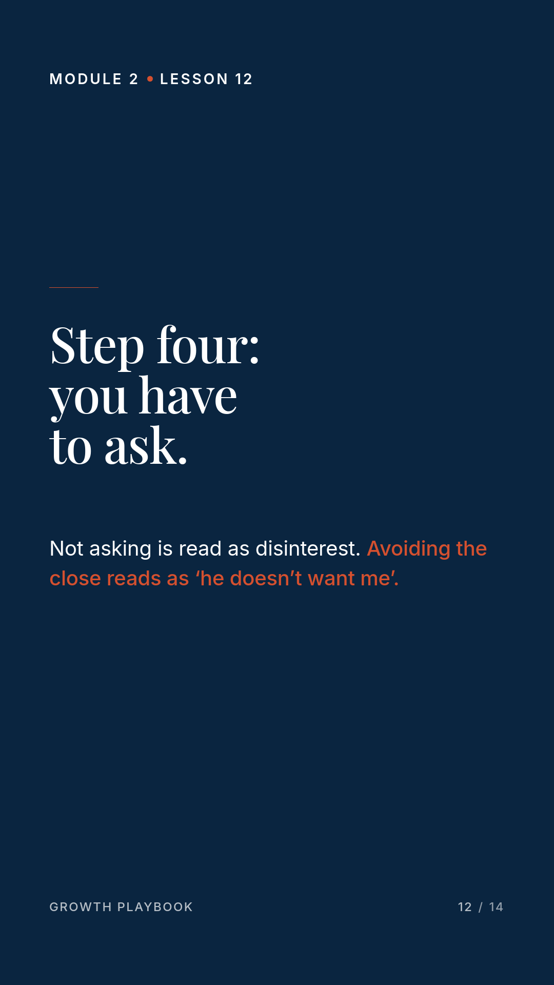 Card 5 of 7: Step four: you have to ask. Not asking is read as disinterest. Avoiding the close reads as ‘he doesn’t want me’.