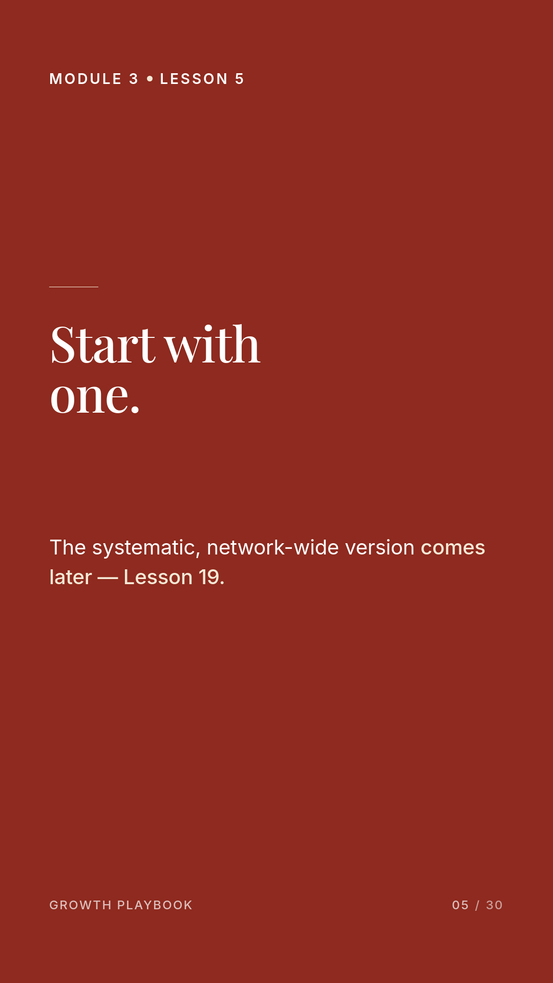 Card 11 of 12: Start with one. The systematic, network-wide version comes later — Lesson 19.