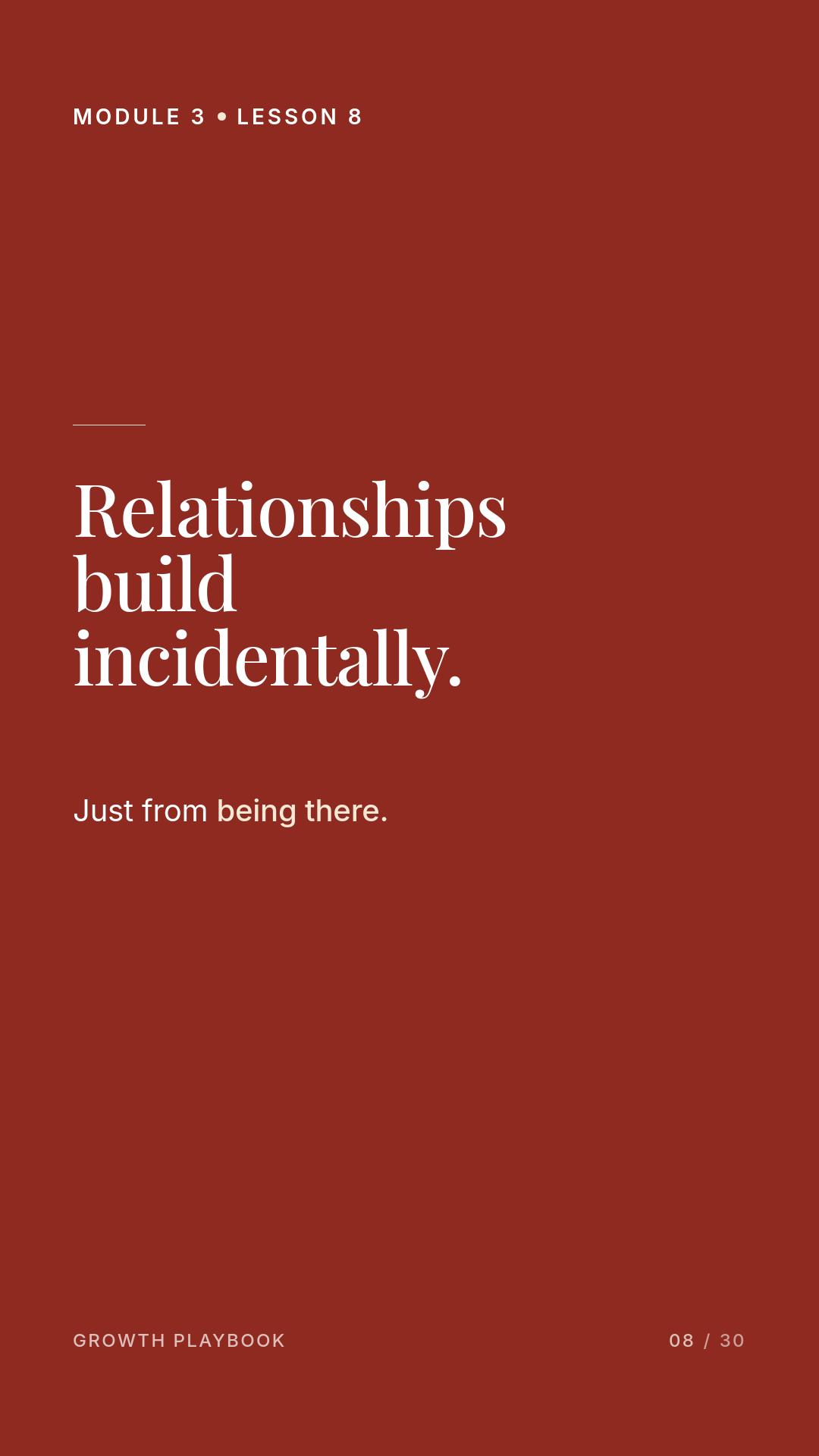 Card 4 of 11: Relationships build incidentally. Just from being there.