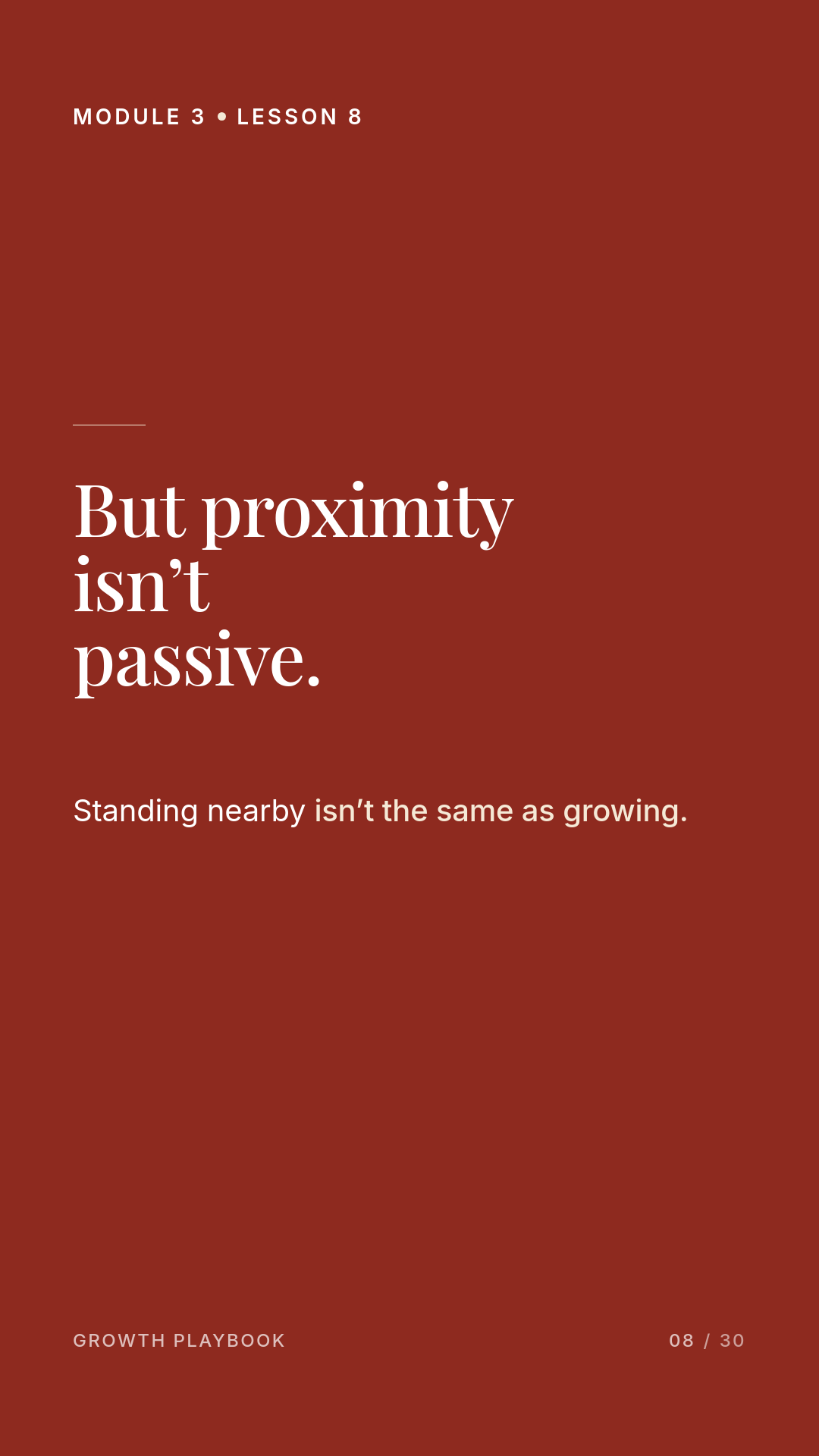 Card 6 of 11: But proximity isn’t passive. Standing nearby isn’t the same as growing.