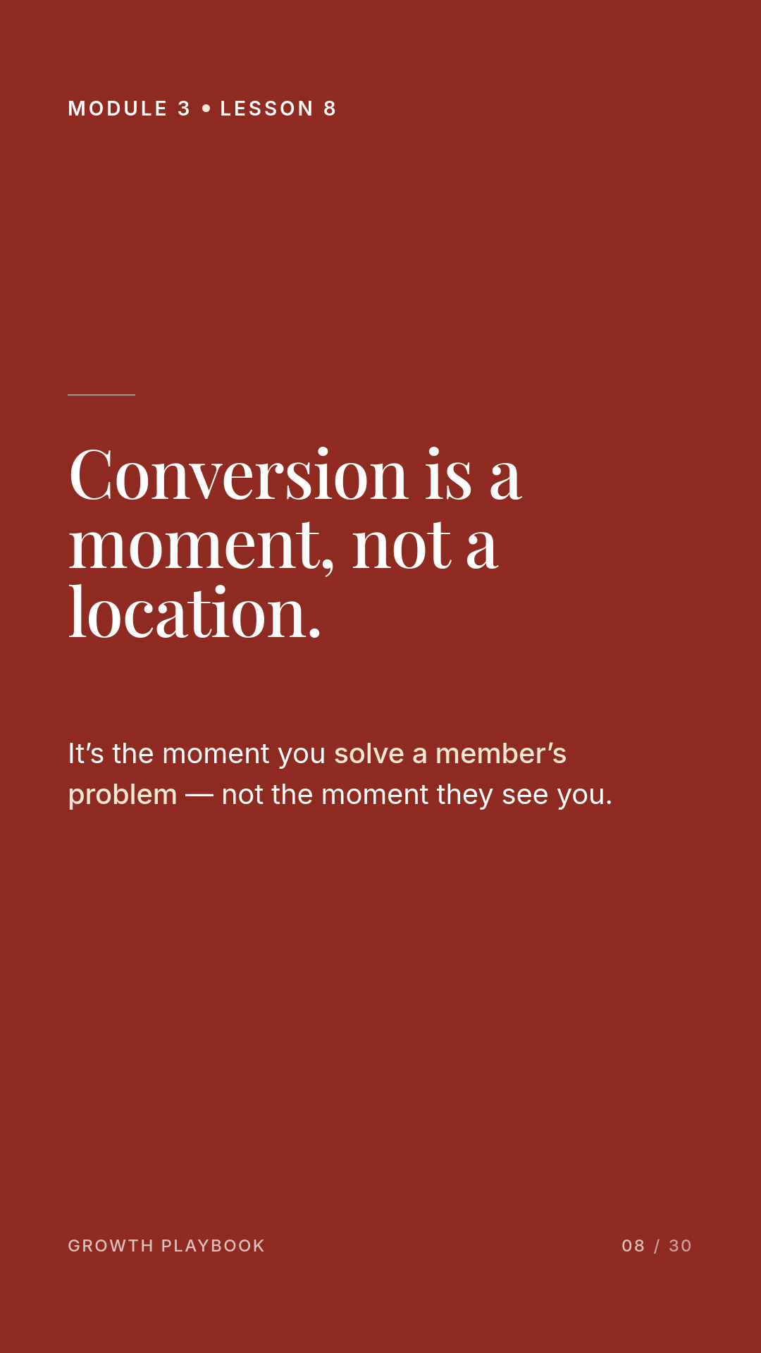Card 7 of 11: Conversion is a moment, not a location. It’s the moment you solve a member’s problem — not the moment they see you.
