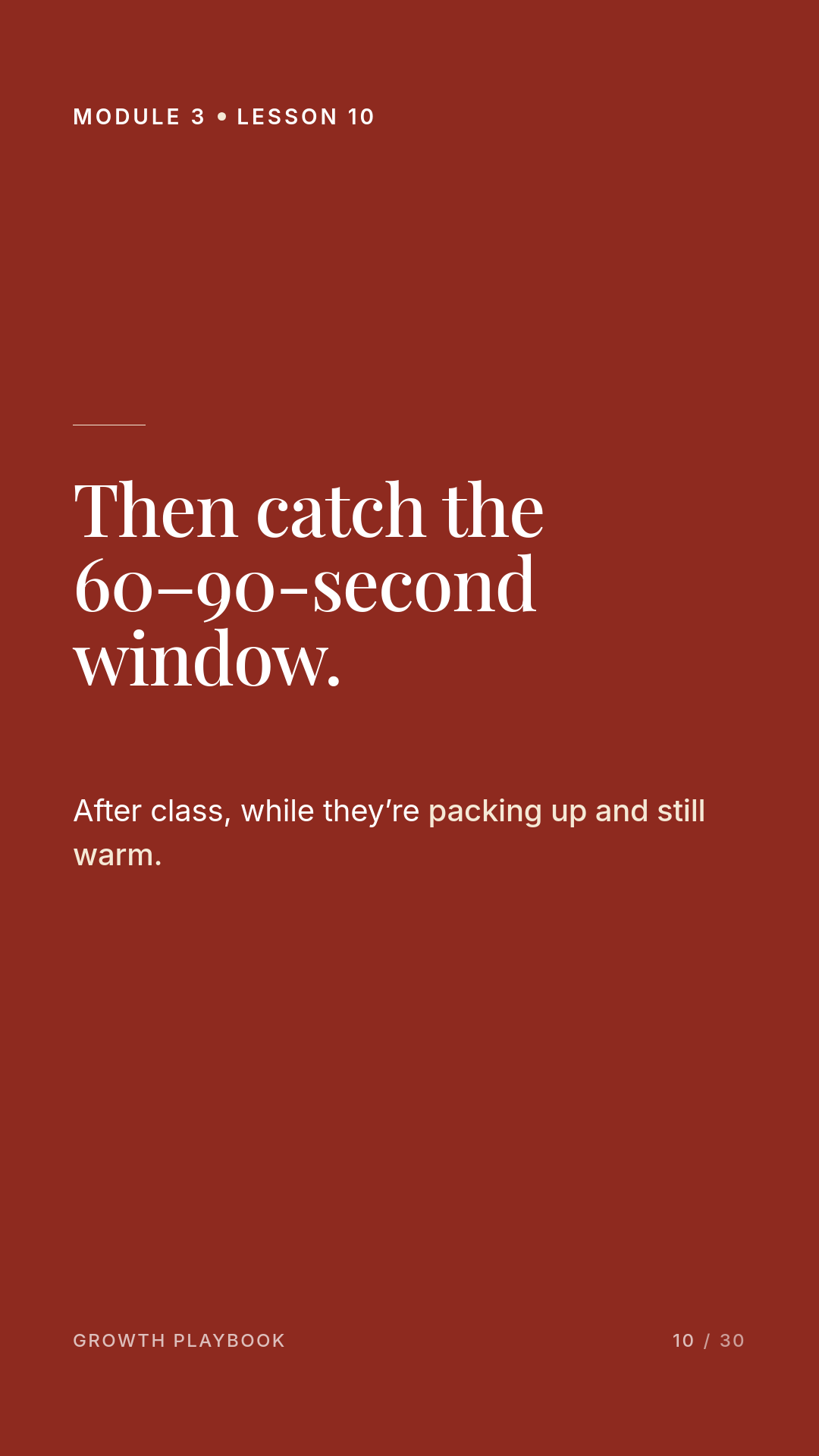 Card 7 of 11: Then catch the 60–90-second window. After class, while they’re packing up and still warm.