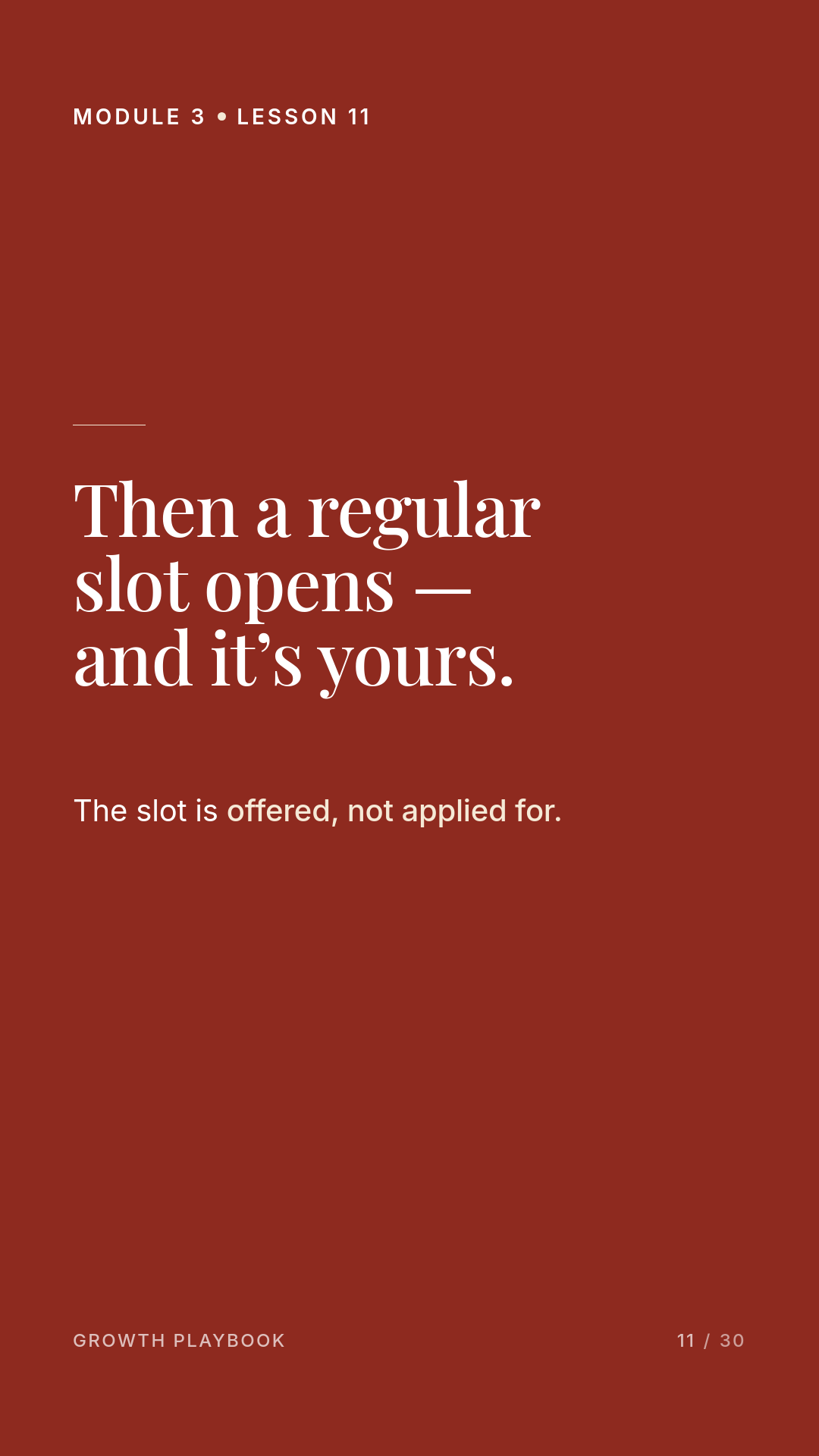 Card 6 of 11: Then a regular slot opens — and it’s yours. The slot is offered, not applied for.