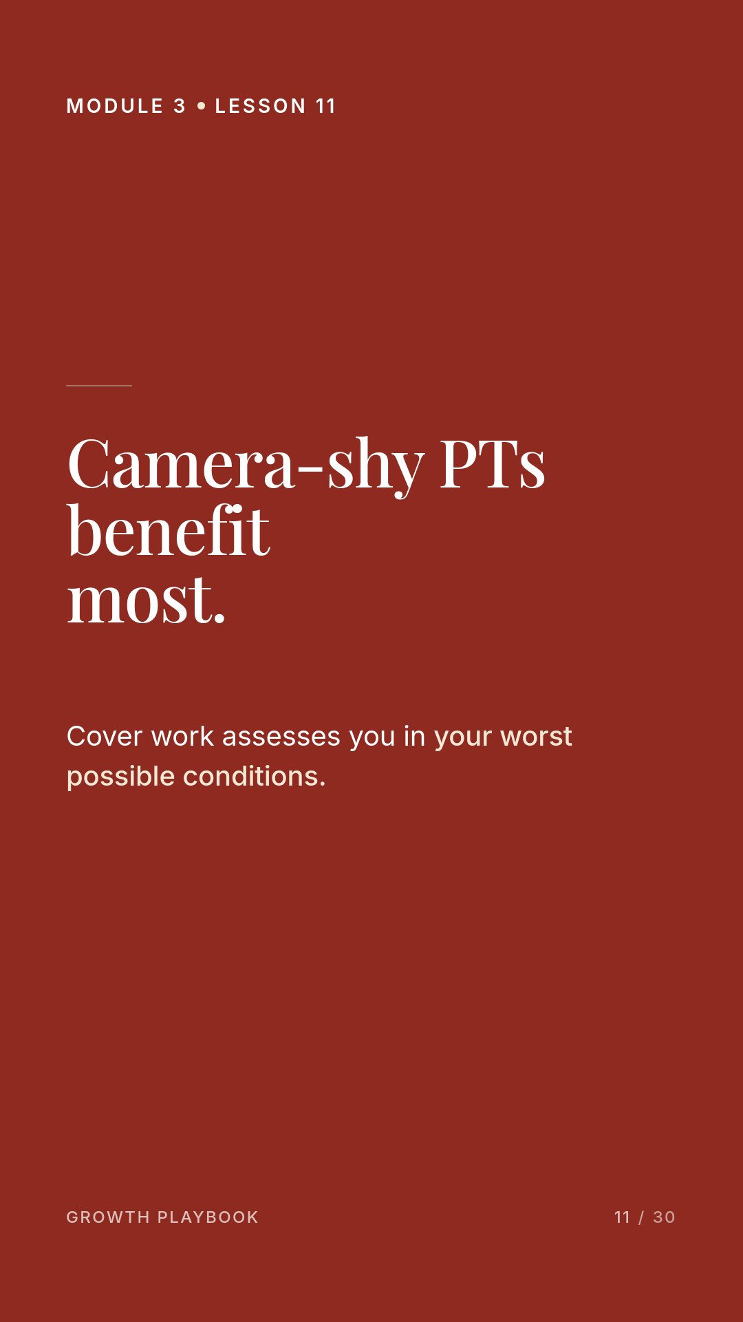 Card 8 of 11: Camera-shy PTs benefit most. Cover work assesses you in your worst possible conditions.