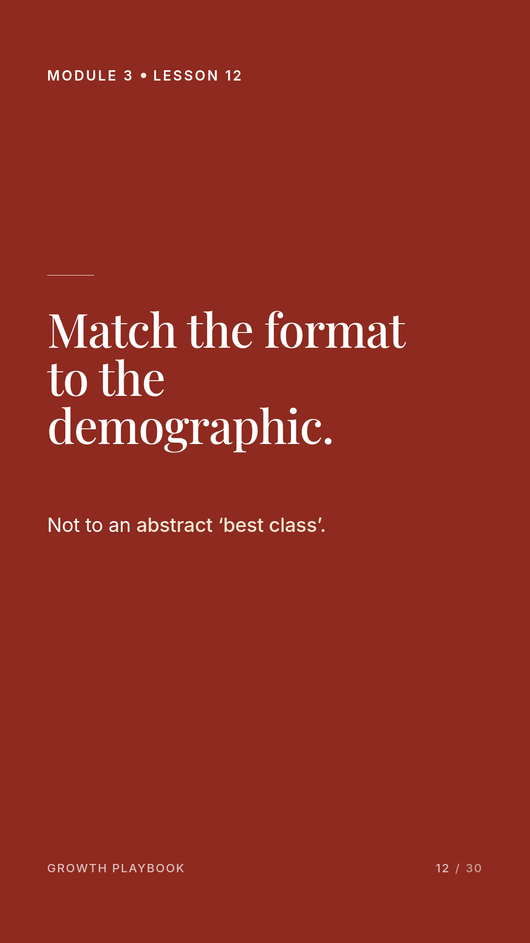 Card 10 of 12: Match the format to the demographic. Not to an abstract ‘best class’.