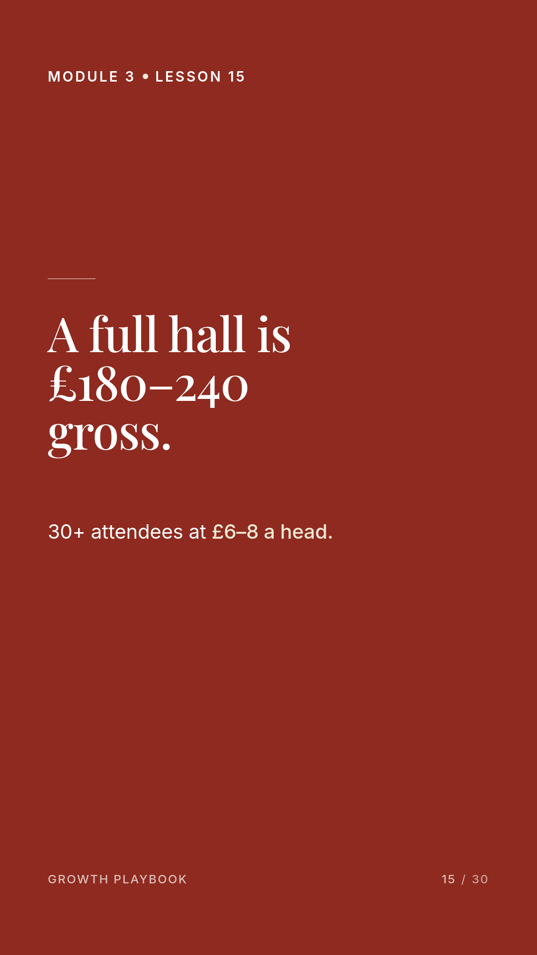 Card 5 of 12: A full hall is £180–240 gross. 30+ attendees at £6–8 a head.