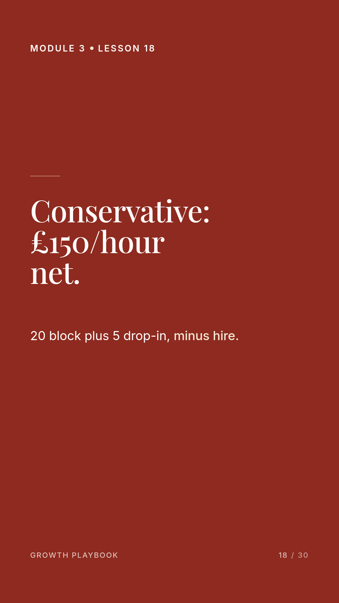 Card 9 of 12: Conservative: £150/hour net. 20 block plus 5 drop-in, minus hire.