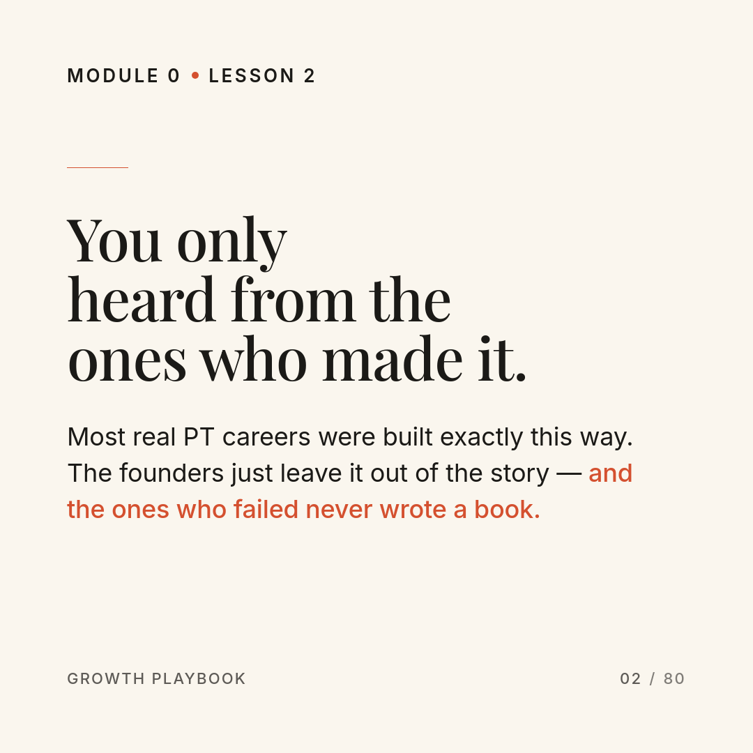 Card 11 of 13: You only heard from the ones who made it. Most real PT careers were built exactly this way. The founders just leave it out of the story — and the ones who failed never wrote a book.