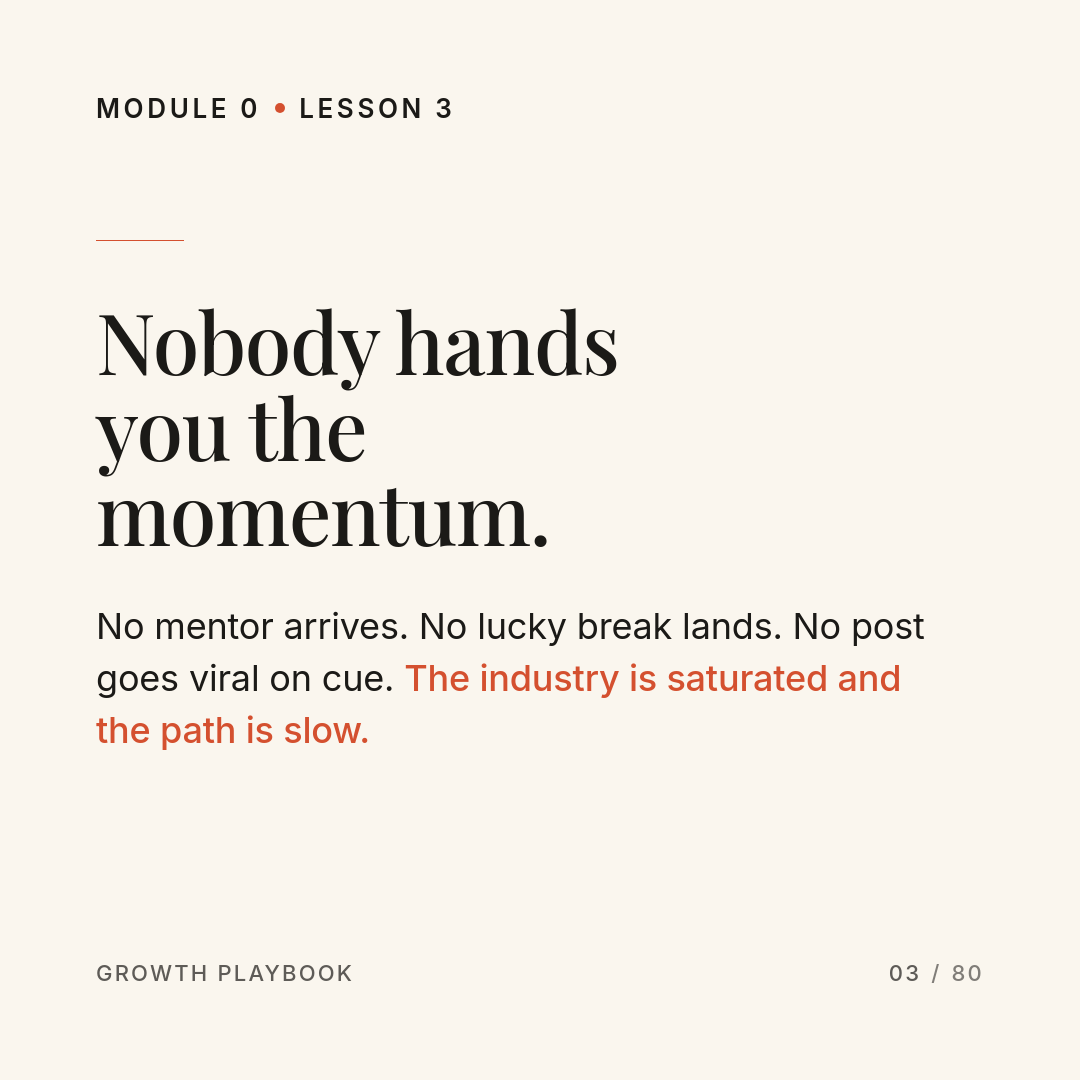 Card 2 of 7: Nobody hands you the momentum. No mentor arrives. No lucky break lands. No post goes viral on cue. The industry is saturated and the path is slow.