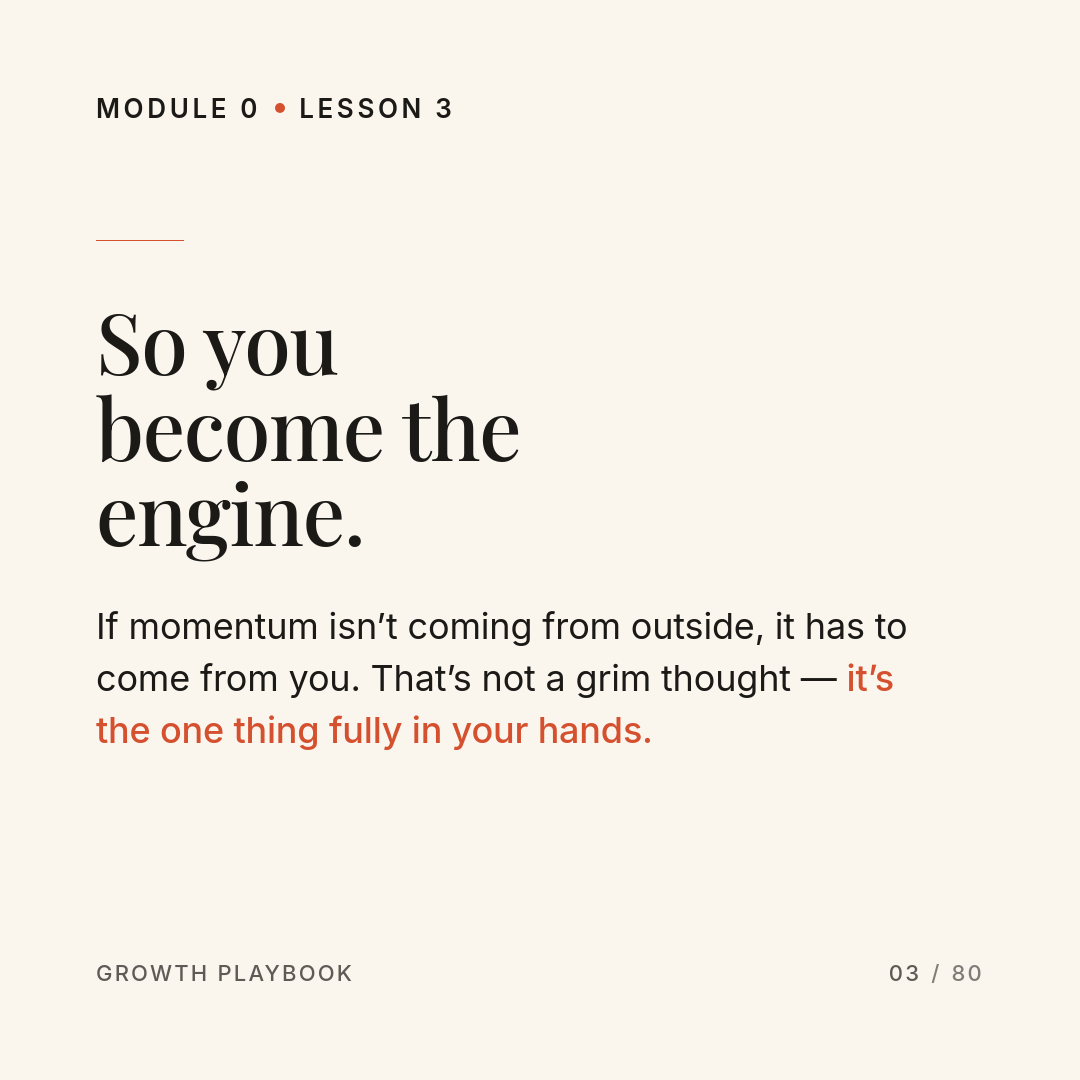 Card 3 of 7: So you become the engine. If momentum isn’t coming from outside, it has to come from you. That’s not a grim thought — it’s the one thing fully in your hands.