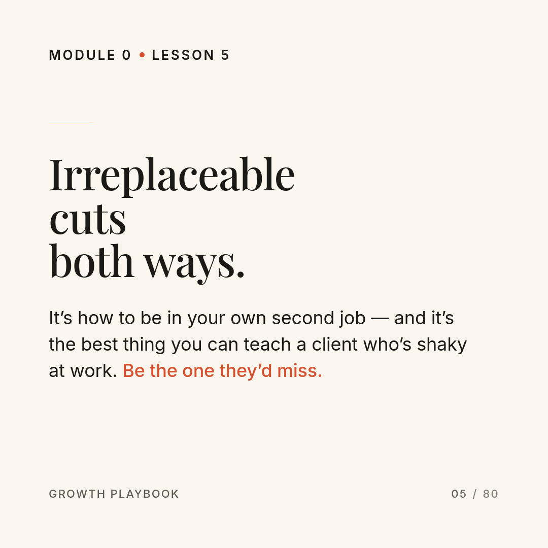 Card 9 of 10: Irreplaceable cuts both ways. It’s how to be in your own second job — and it’s the best thing you can teach a client who’s shaky at work. Be the one they’d miss.