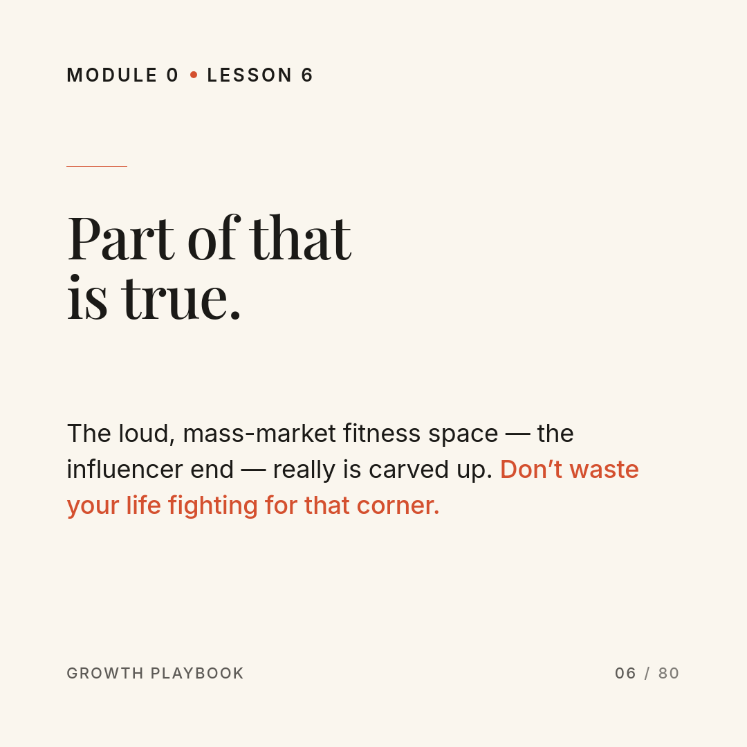 Card 3 of 8: Part of that is true. The loud, mass-market fitness space — the influencer end — really is carved up. Don’t waste your life fighting for that corner.