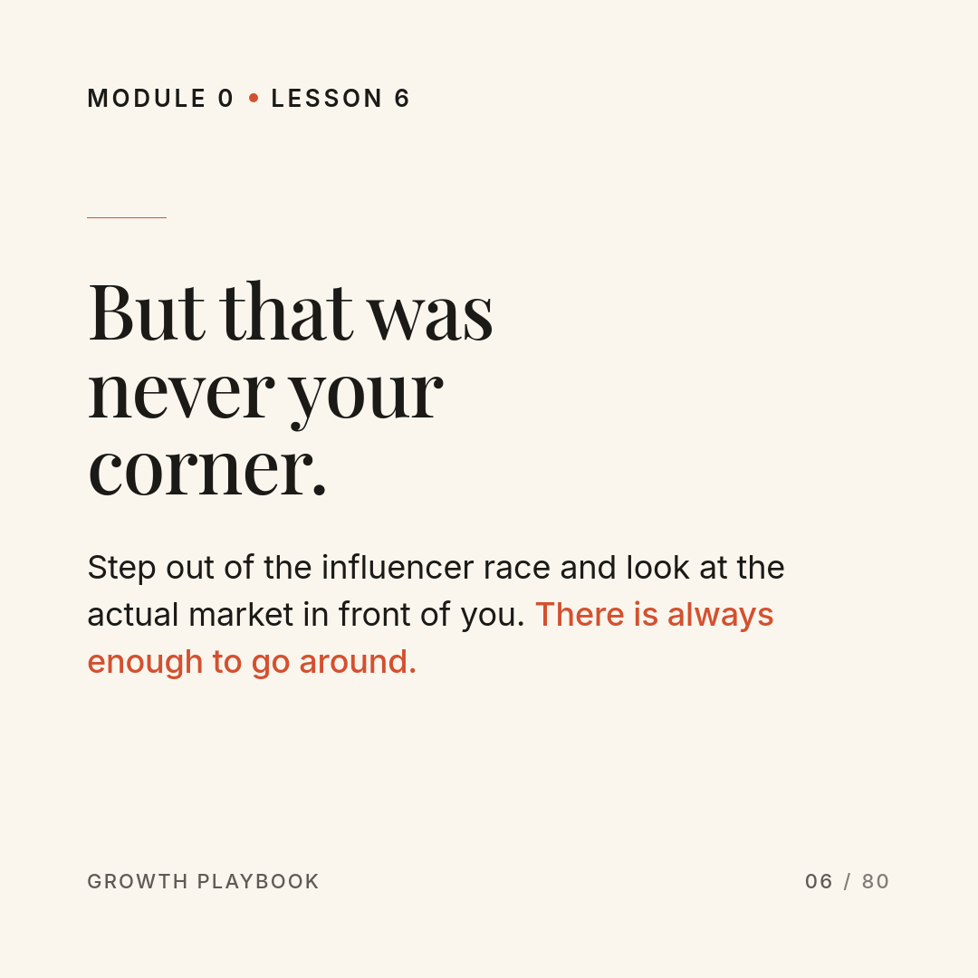 Card 4 of 8: But that was never your corner. Step out of the influencer race and look at the actual market in front of you. There is always enough to go around.